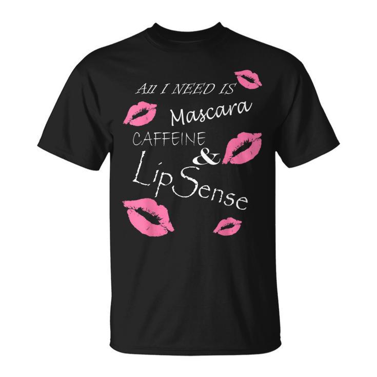 All I Need Is Mascara Caffeine And Lip SenseT-Shirt