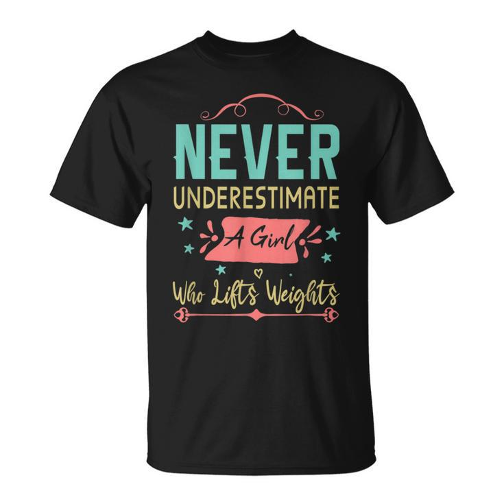 Never Underestimate A Girl Who Lifts Weights Weightlifting Weightlifting Funny Gifts Unisex T-Shirt