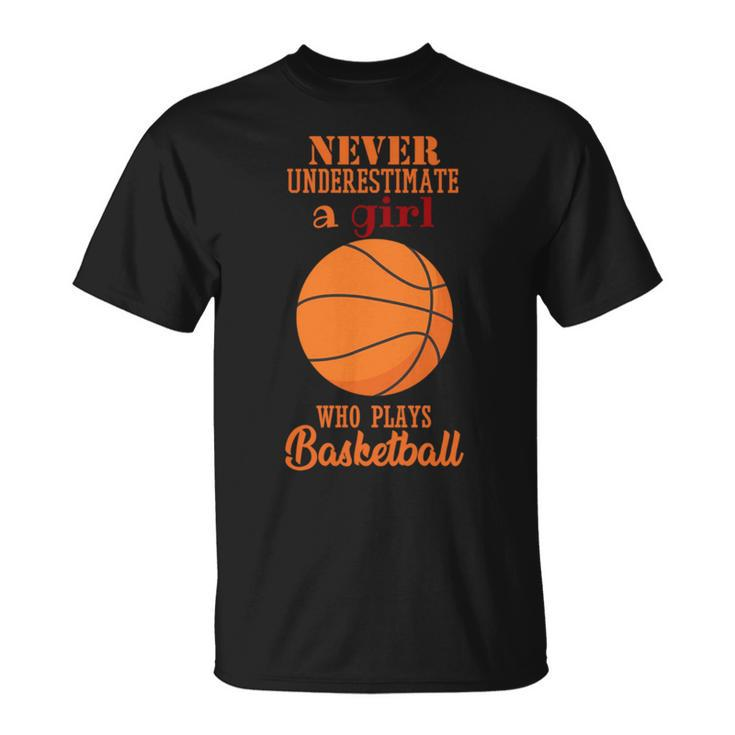 Never Underestimate A Girl Who Plays Basketball Designs Basketball Funny Gifts Unisex T-Shirt