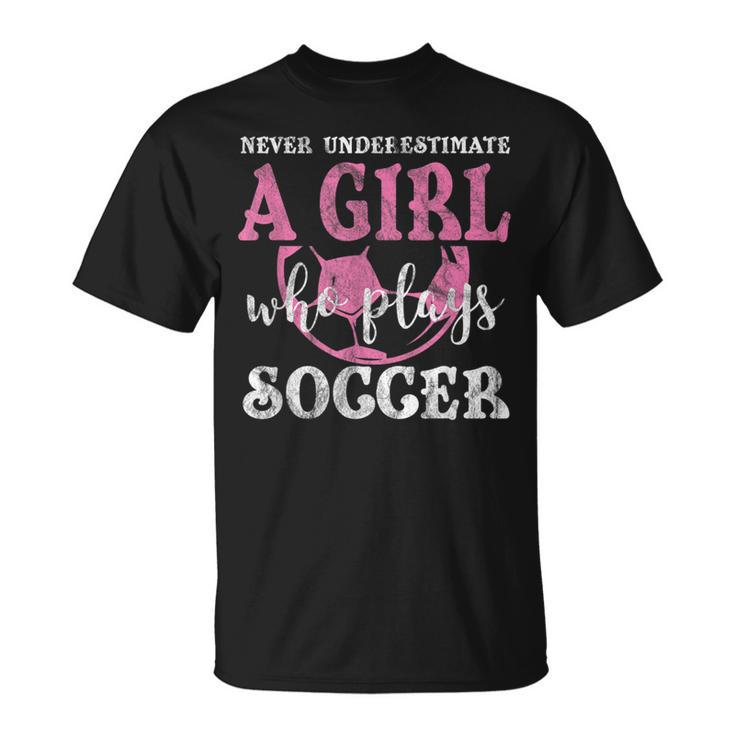 Never Underestimate A Girl Who Plays Soccer Grunge Look Soccer Funny Gifts Unisex T-Shirt