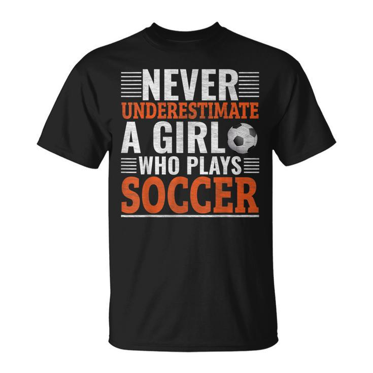 Never Underestimate A Girl Who Plays Soccer Soccer Funny Gifts Unisex T-Shirt