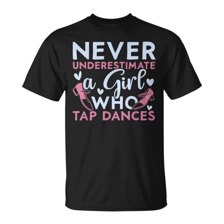 Never Underestimate A Girl Who Tap Dances Tap Dancing Dancing Funny Gifts Unisex T-Shirt
