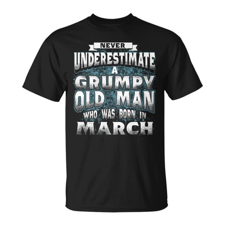 Never Underestimate A Grumpy Old Man Who Was Born In March Unisex T-Shirt