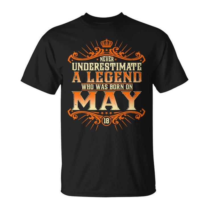 Never Underestimate A Legend Who Was Born In May 18 Unisex T-Shirt