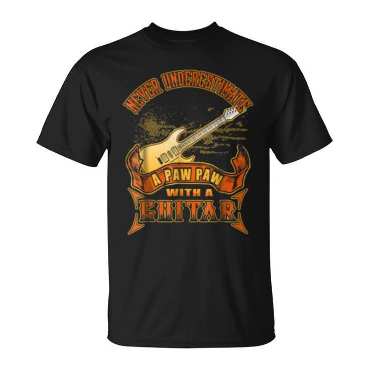 Never Underestimate A Paw Paw With A Guitar Guitarist Music Guitar Funny Gifts Unisex T-Shirt