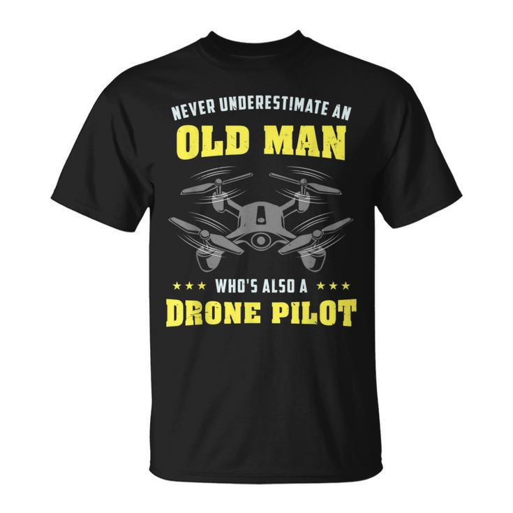 Never Underestimate An Old Man Drone Pilot Old Man Funny Gifts Unisex T-Shirt