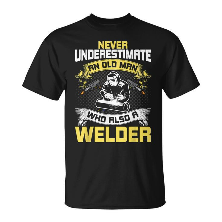 Never Underestimate An Old Man Who Also A Welder Unisex T-Shirt