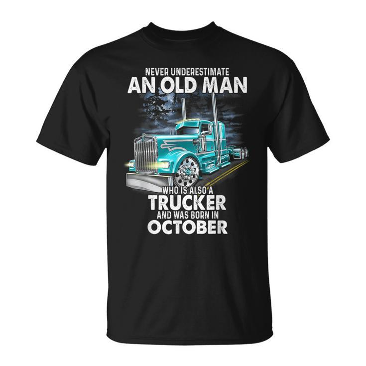 Never Underestimate An Old Man Who Is A Trucker Born October Unisex T-Shirt