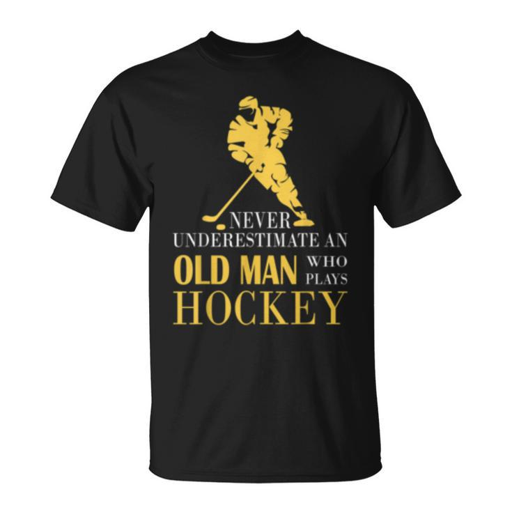 Never Underestimate An Old Man Who Play Hockey Old Man Funny Gifts Unisex T-Shirt