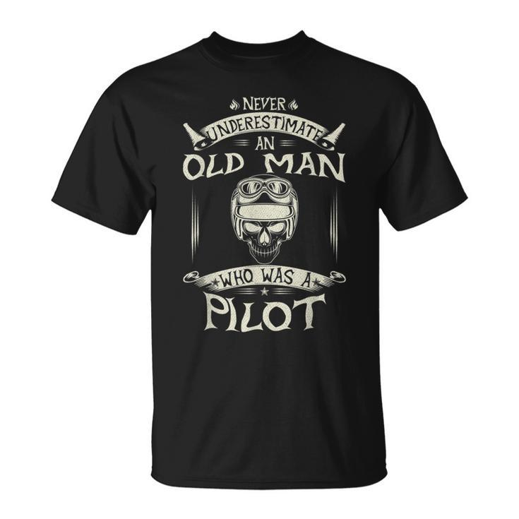 Never Underestimate An Old Man Who Was A Pilot Funny Gift Old Man Funny Gifts Unisex T-Shirt