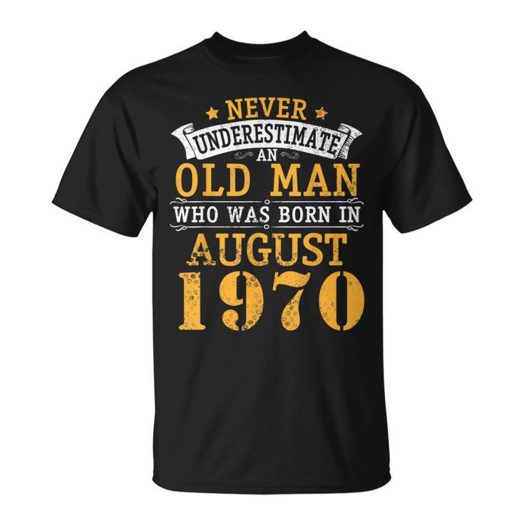 Never Underestimate An Old Man Who Was Born In August 1970 Unisex T-Shirt