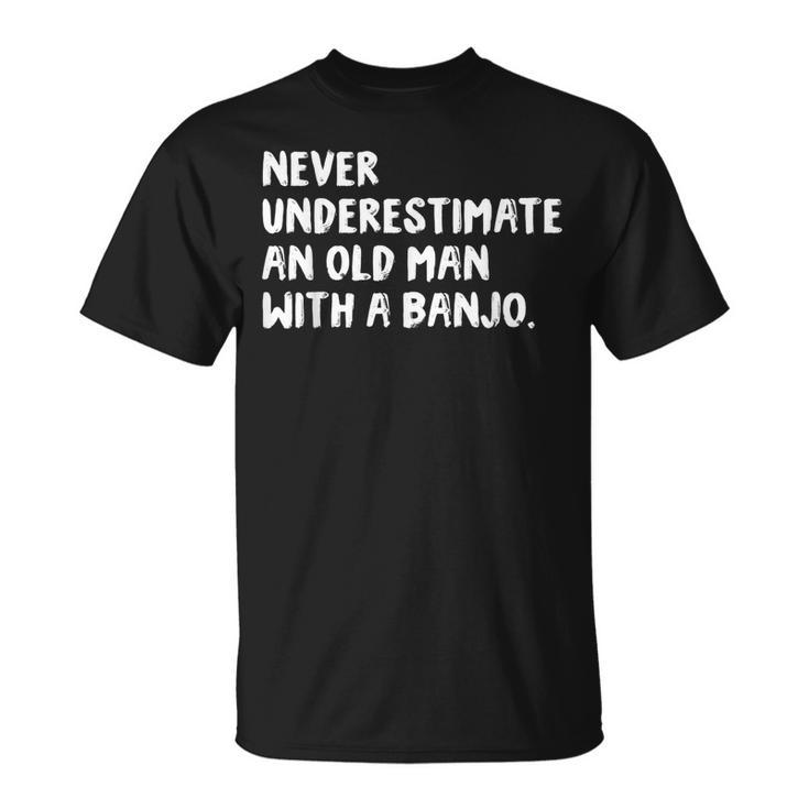 Never Underestimate An Old Man With A Banjo Musician Old Man Funny Gifts Unisex T-Shirt