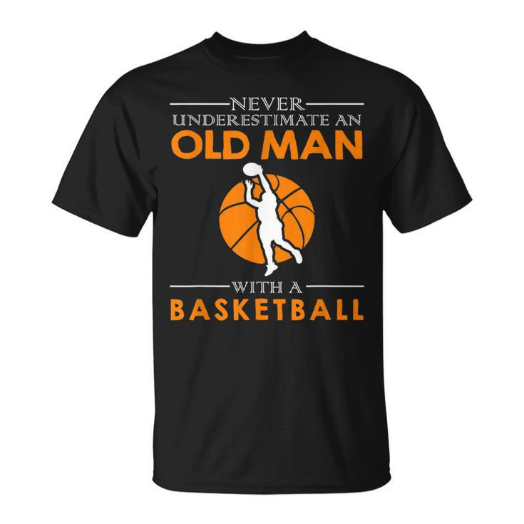 Never Underestimate An Old Man With A Basketball Gift For Mens Old Man Funny Gifts Unisex T-Shirt