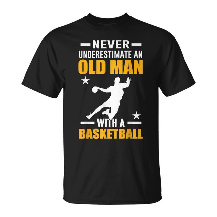 Never Underestimate An Old Man With A Basketball  Gifts Old Man Funny Gifts Unisex T-Shirt
