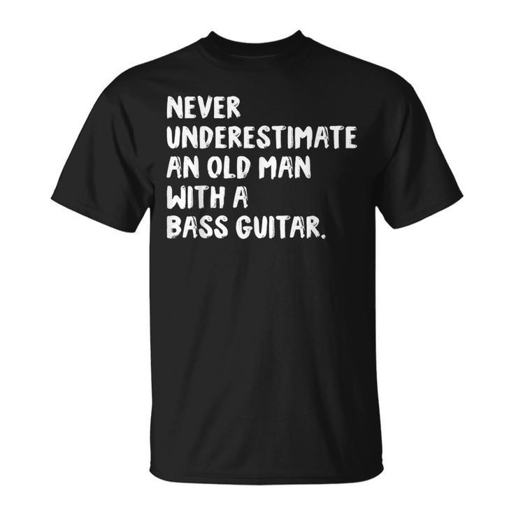 Never Underestimate An Old Man With A Bass Guitar Musician Old Man Funny Gifts Unisex T-Shirt