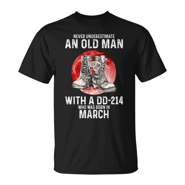 Never Underestimate An Old Man With A Dd214 Born In March Unisex T-Shirt