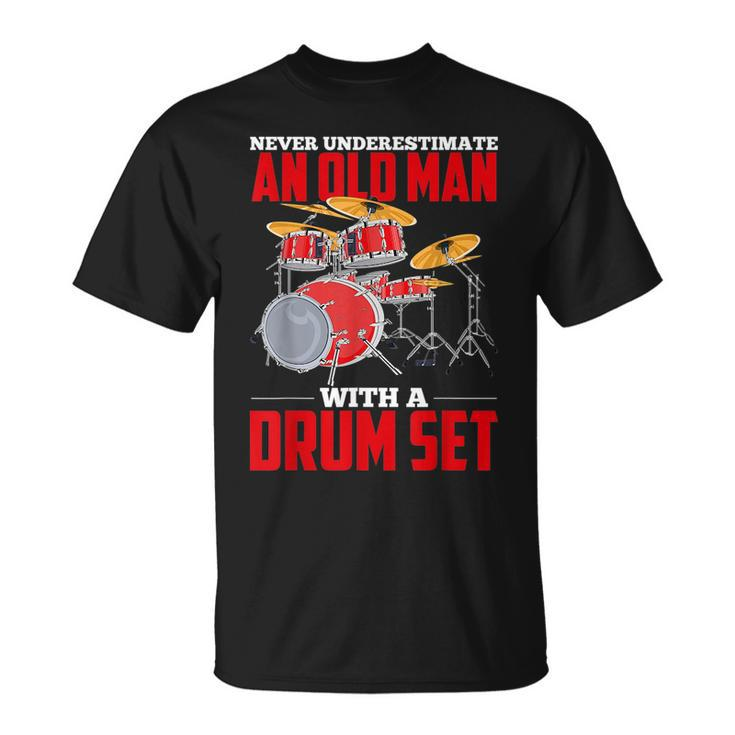 Never Underestimate An Old Man With A Drum Set Drums Drummer Gift For Mens Unisex T-Shirt