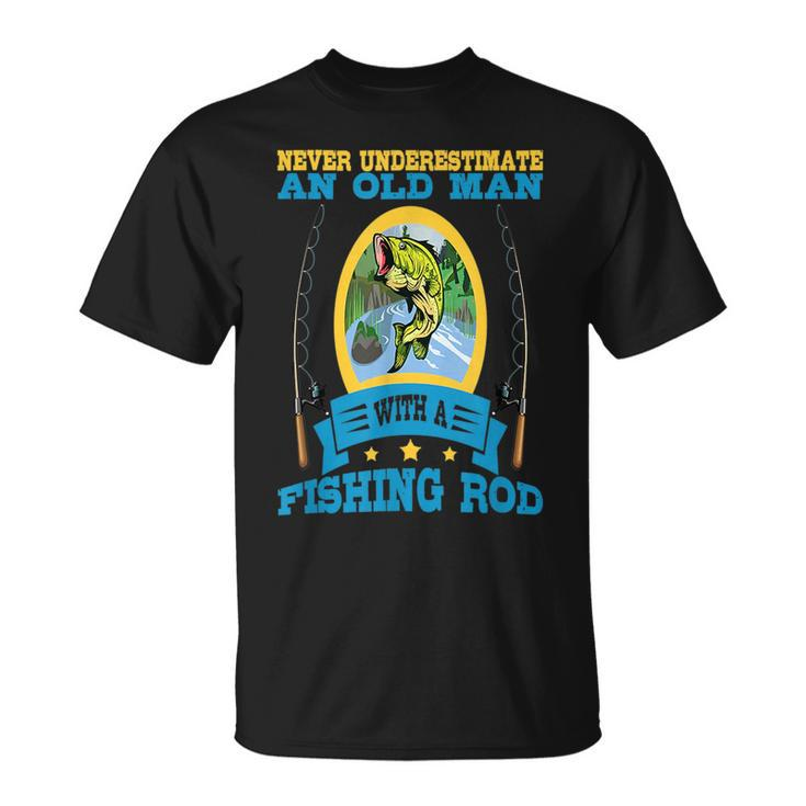 Never Underestimate An Old Man With A Fishing Rod Old Man Funny Gifts Unisex T-Shirt