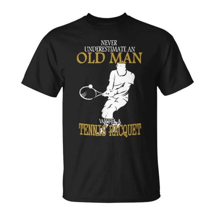 Never Underestimate An Old Man With A Tennis Racquet Old Man Funny Gifts Unisex T-Shirt