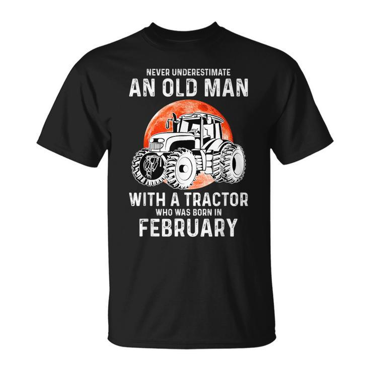 Never Underestimate An Old Man With A Tractor February Unisex T-Shirt