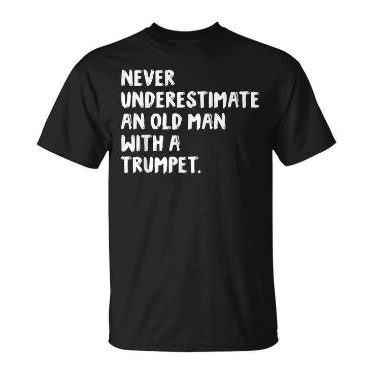 Never Underestimate An Old Man With A Trumpet Musician Old Man Funny Gifts Unisex T-Shirt