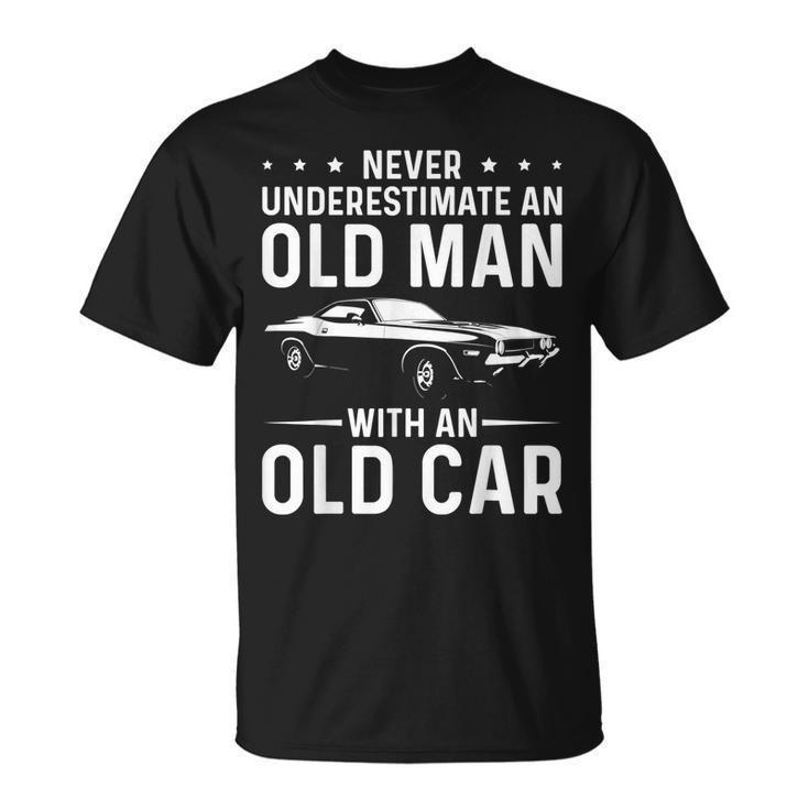 Never Underestimate An Old Man With An Old Car Classic Car Gift For Mens Unisex T-Shirt