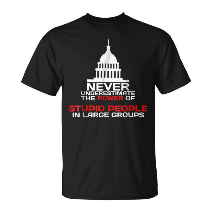 Never Underestimate Stupid People In Large Groups Political Political Funny Gifts Unisex T-Shirt