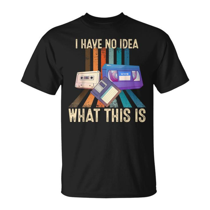 I Have No Idea What This Is Retro 70S 80S 90S Years T-Shirt