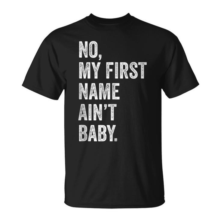 No My First Name Aint Baby Funny Saying Humor  Unisex T-Shirt