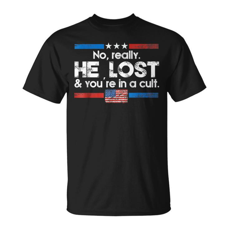 No Really He Lost And You're In A Cult T-Shirt