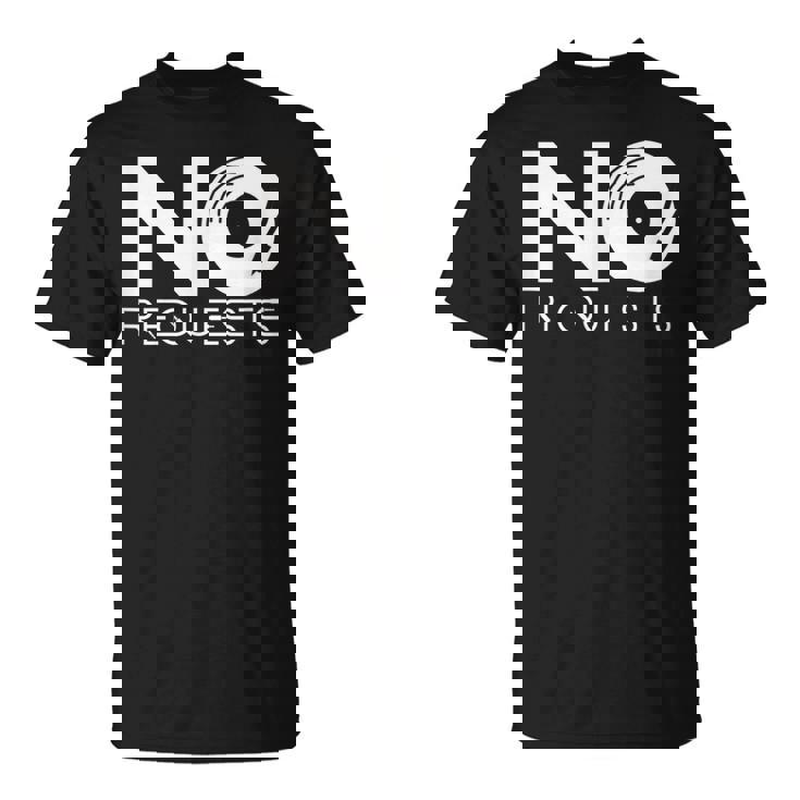 No Requests Unisex T-Shirt