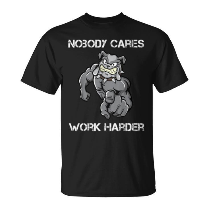 Nobody Cares Work Harder Motivational Dog Pun Workout Gift  Unisex T-Shirt