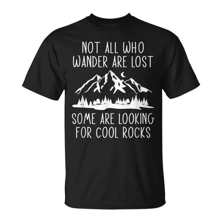 Not All Who Wander Are Lost Some Looking For Rocks Geologist  Unisex T-Shirt