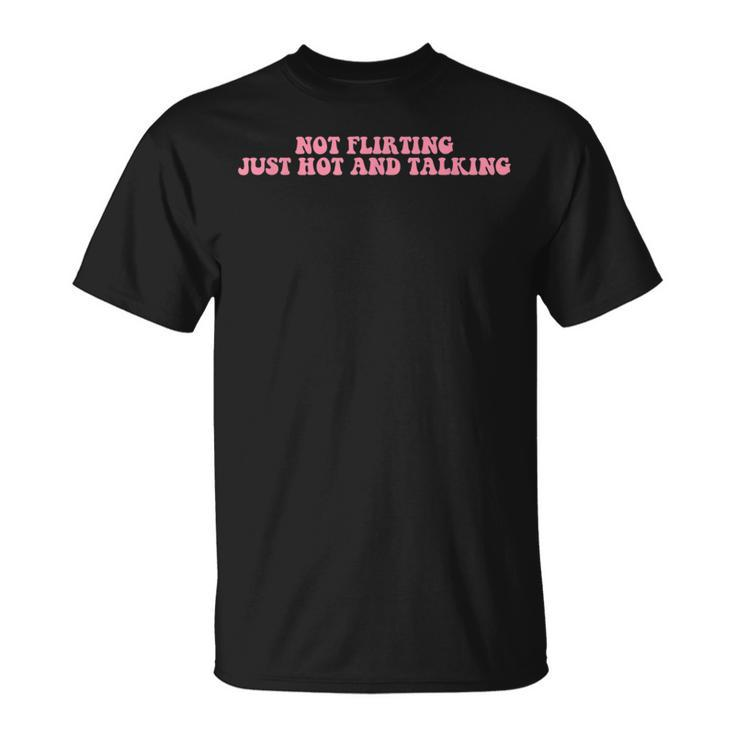 Not Flirting Just Hot And Talking Quote  Unisex T-Shirt