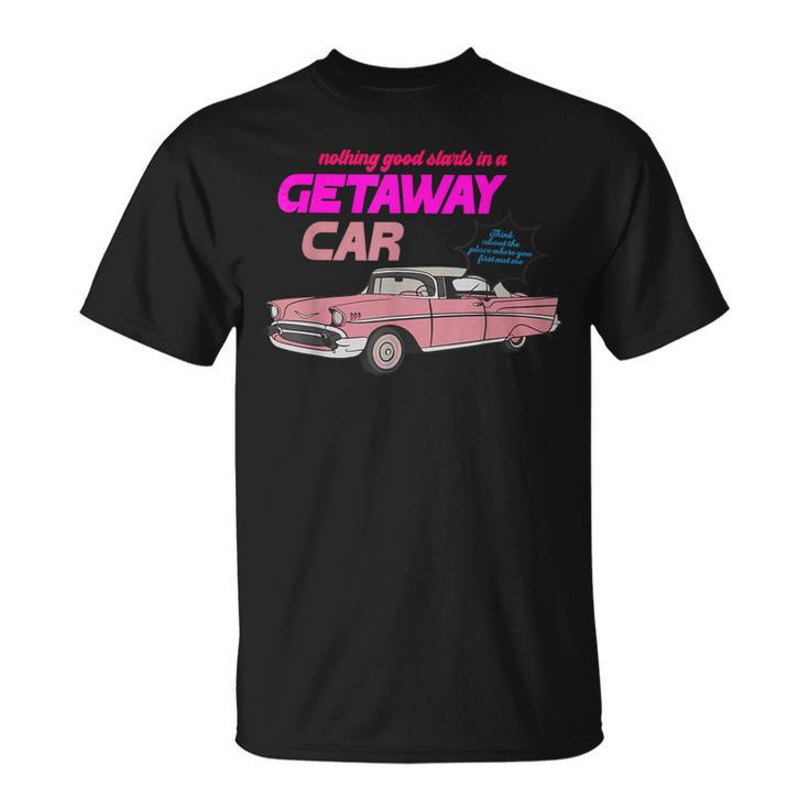 Nothing Good Starts In A Getaway Car Apparel T-Shirt