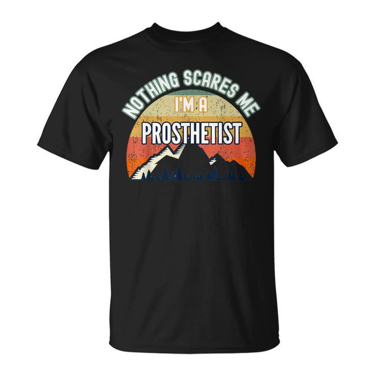 Nothing Scares Me I'm A Prosthetist T-Shirt