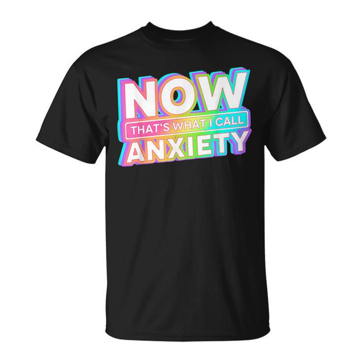 Now Thats What I Call Anxiety Retro Mental Health Awareness  Unisex T-Shirt