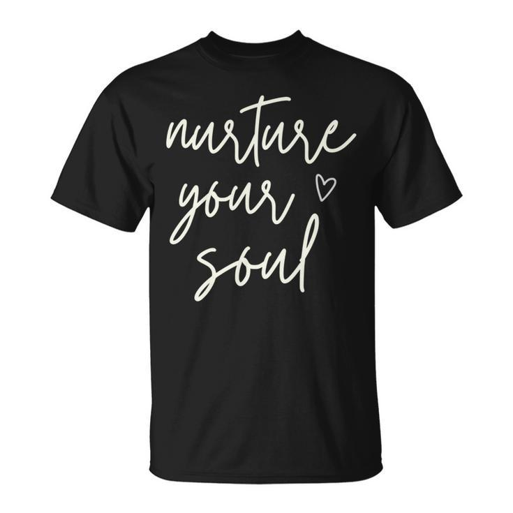 Nurture Your Soul Motivational Inspirational Positive Quote T-Shirt