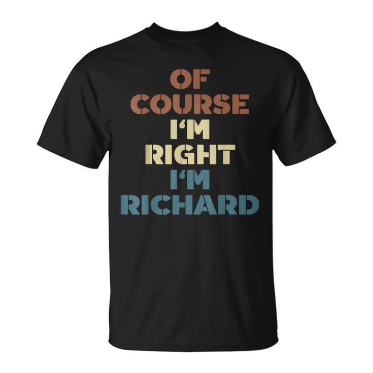 Of Course Im Right Im Richard Funny Richard Name Unisex T-Shirt