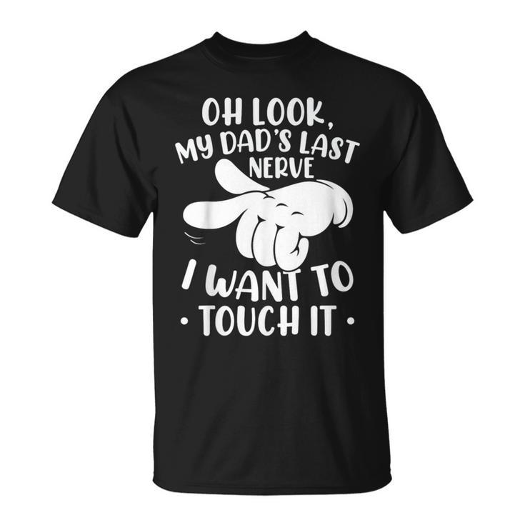 Oh Look My Dad´S Last Nerve I Want To Touch It  Unisex T-Shirt