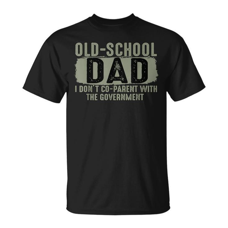 Old-School Dad I Dont Co-Parent With The Goverment  Funny Gifts For Dad Unisex T-Shirt
