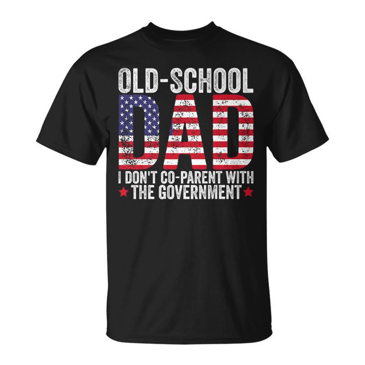 Old-School Dad I Dont Co-Parent With The Government   Funny Gifts For Dad Unisex T-Shirt