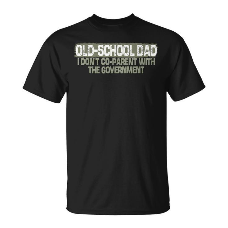 Old School Dad I Dont Co-Parent With The Government  Funny Gifts For Dad Unisex T-Shirt