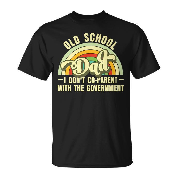 Old-School Dad  I Dont Co-Parent With The Government   Funny Gifts For Dad Unisex T-Shirt