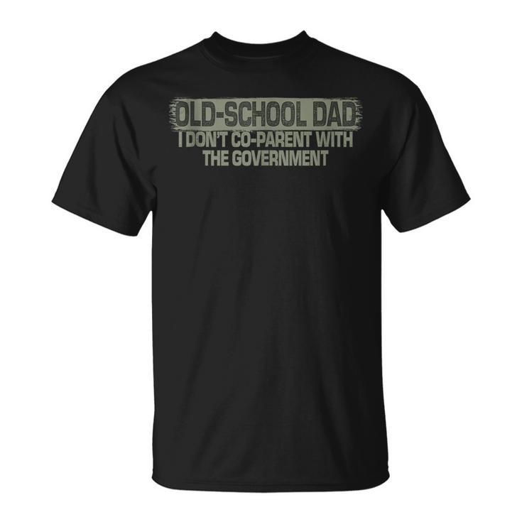 Old-School Dad I Dont Co-Parent With The Government Vintage  Funny Gifts For Dad Unisex T-Shirt