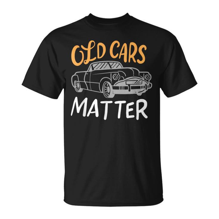Old Vintage Cars Matter T-Shirt