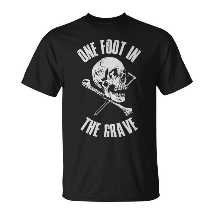 One Foot In The Grave Funny Amputee Gift  - One Foot In The Grave Funny Amputee Gift  Unisex T-Shirt