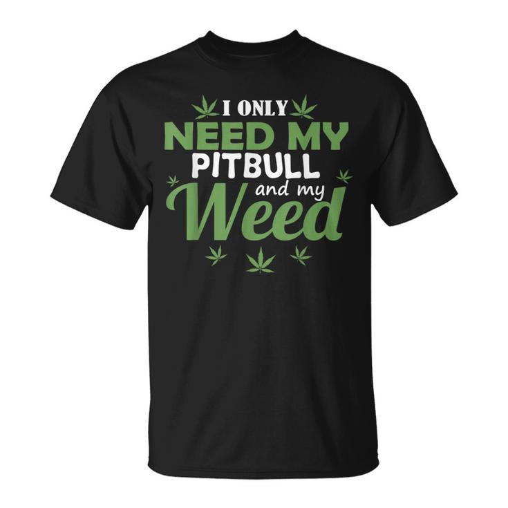 Only Need My Pitbull And My Weed Funny Marijuana Stoner Weed Funny Gifts Unisex T-Shirt