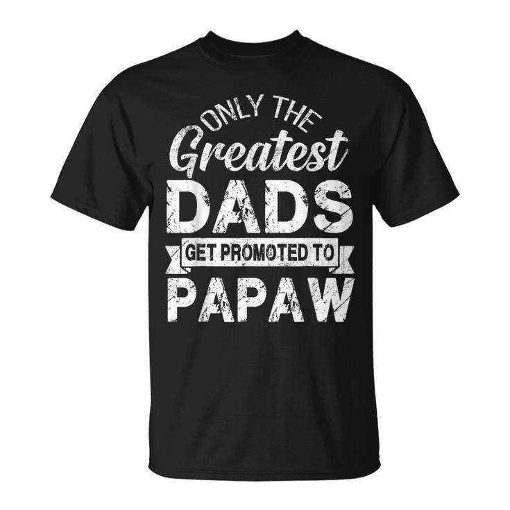 Only The Greatest Dads Get Promoted To Papaw Unisex T-Shirt