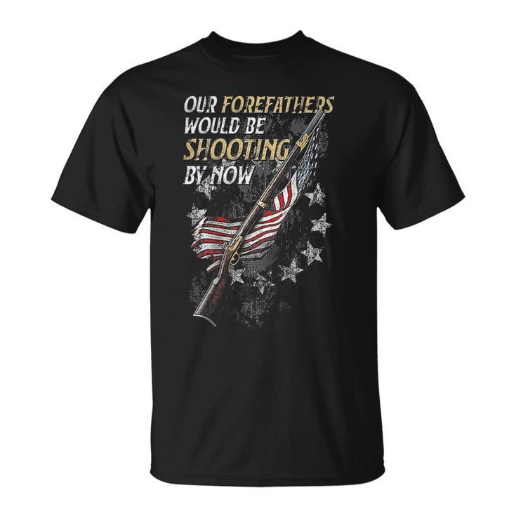 Our Forefathers Would Be Shooting By Now On Back  Unisex T-Shirt